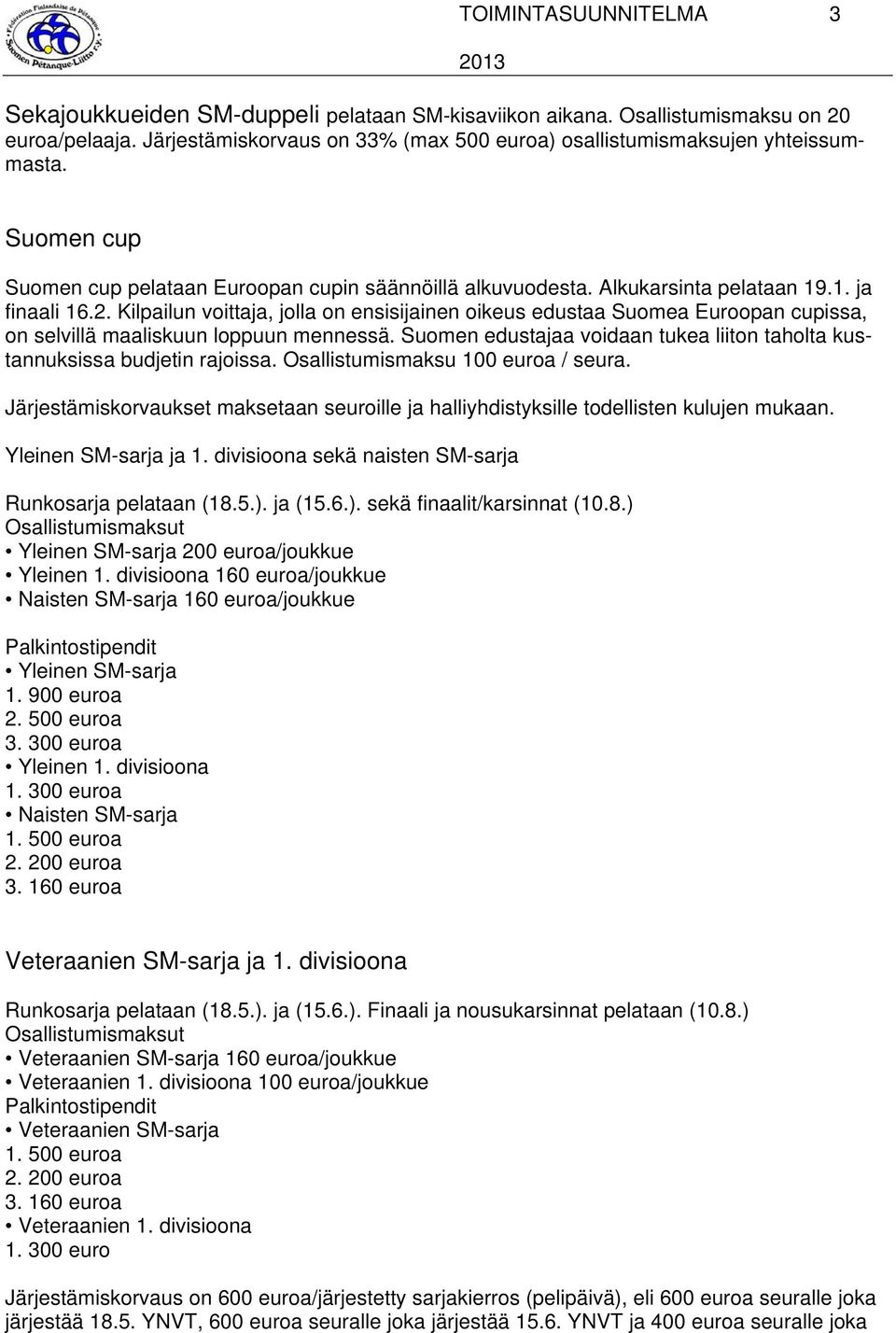 Kilpailun voittaja, jolla on ensisijainen oikeus edustaa Suomea Euroopan cupissa, on selvillä maaliskuun loppuun mennessä.