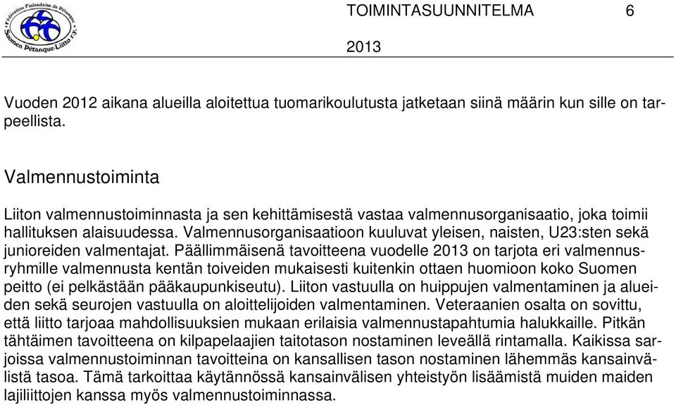 Valmennusorganisaatioon kuuluvat yleisen, naisten, U23:sten sekä junioreiden valmentajat.