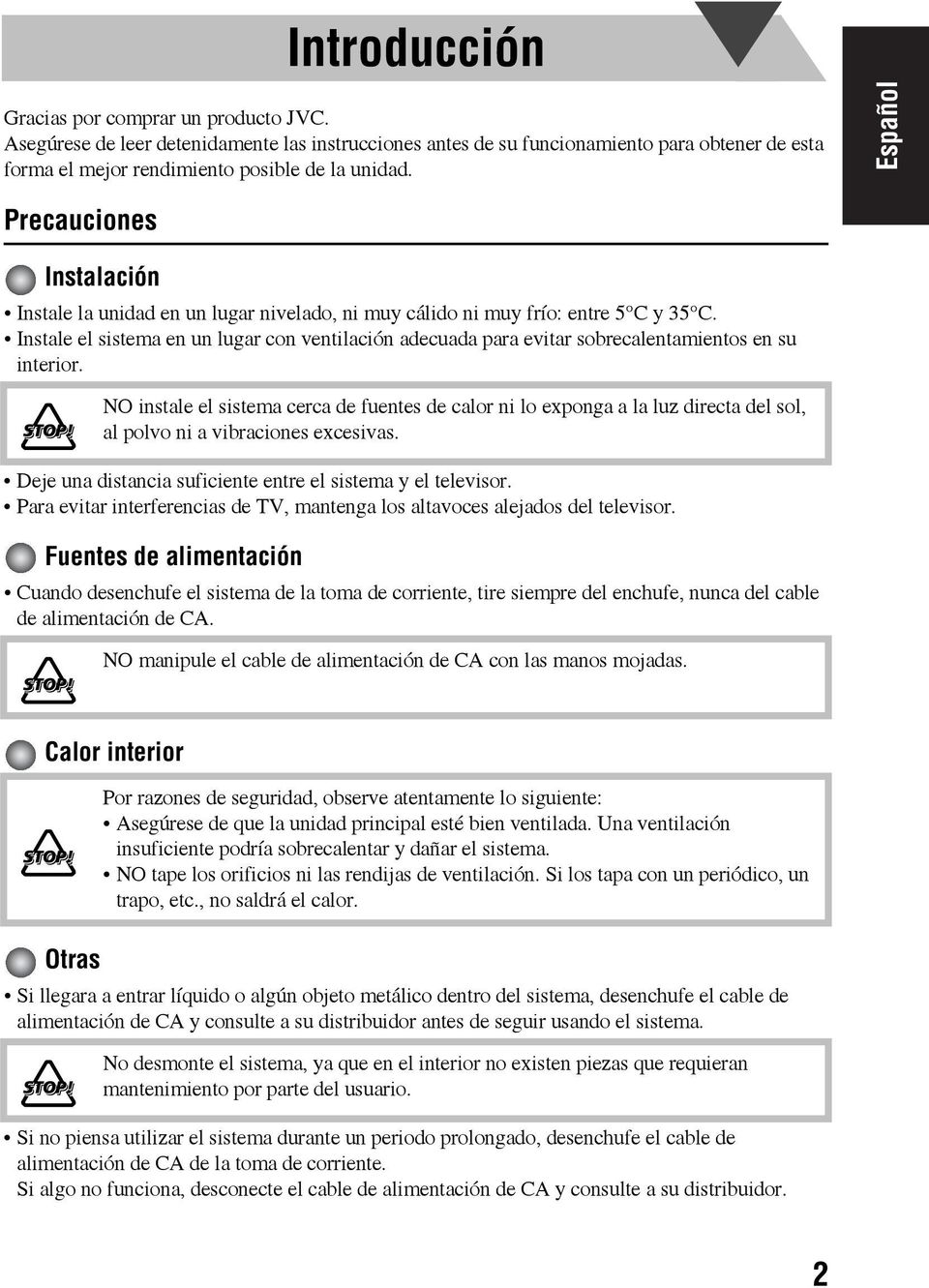 Instale el sistema en un lugar con ventilación adecuada para evitar sobrecalentamientos en su interior. Deje una distancia suficiente entre el sistema y el televisor.