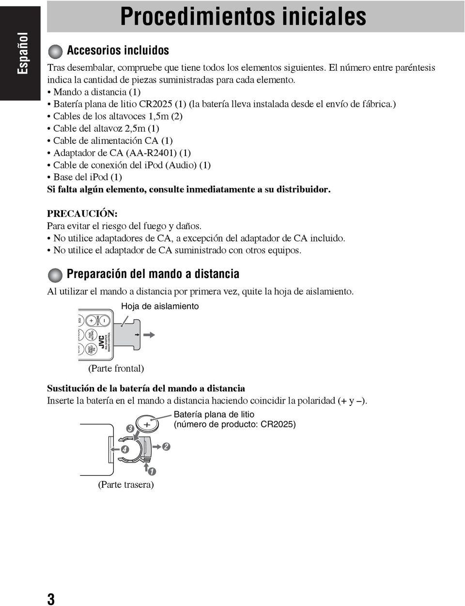 ) Cables de los altavoces,5m () Cable del altavoz,5m () Cable de alimentación CA () Adaptador de CA (AA-R40) () Cable de conexión del ipod (Audio) () Base del ipod () Si falta algún elemento,