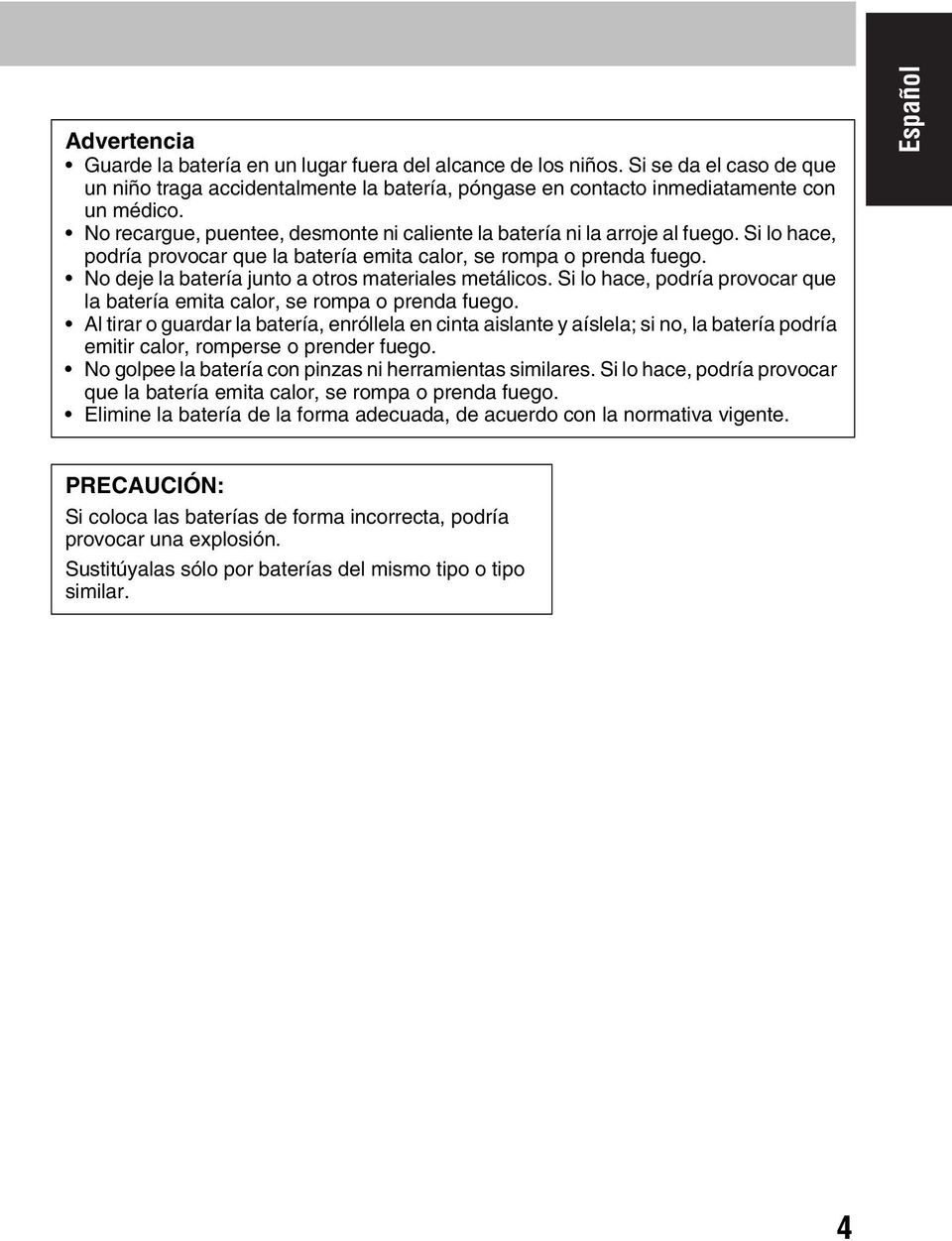 No deje la batería junto a otros materiales metálicos. Si lo hace, podría provocar que la batería emita calor, se rompa o prenda fuego.