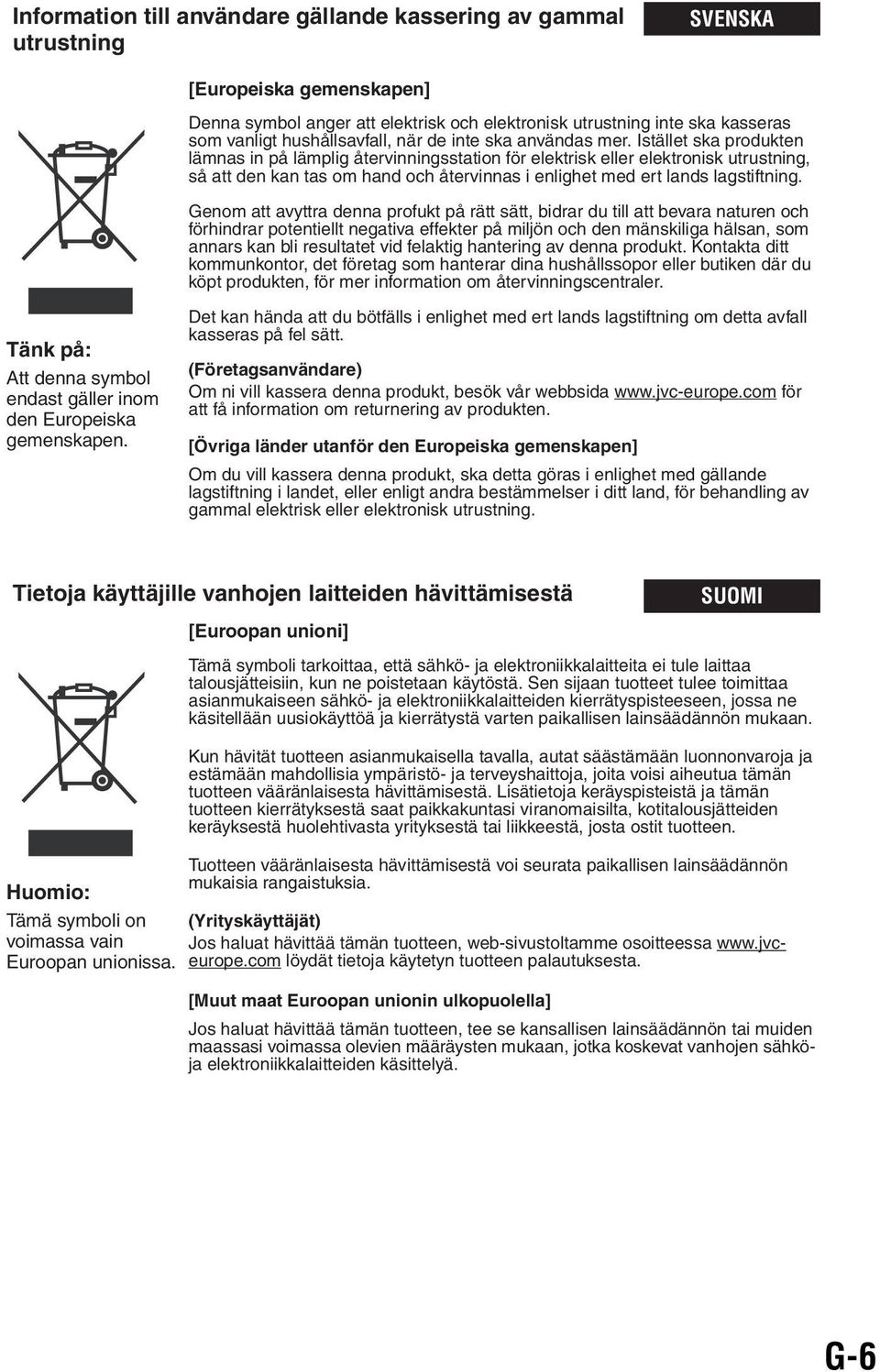 Istället ska produkten lämnas in på lämplig återvinningsstation för elektrisk eller elektronisk utrustning, så att den kan tas om hand och återvinnas i enlighet med ert lands lagstiftning.