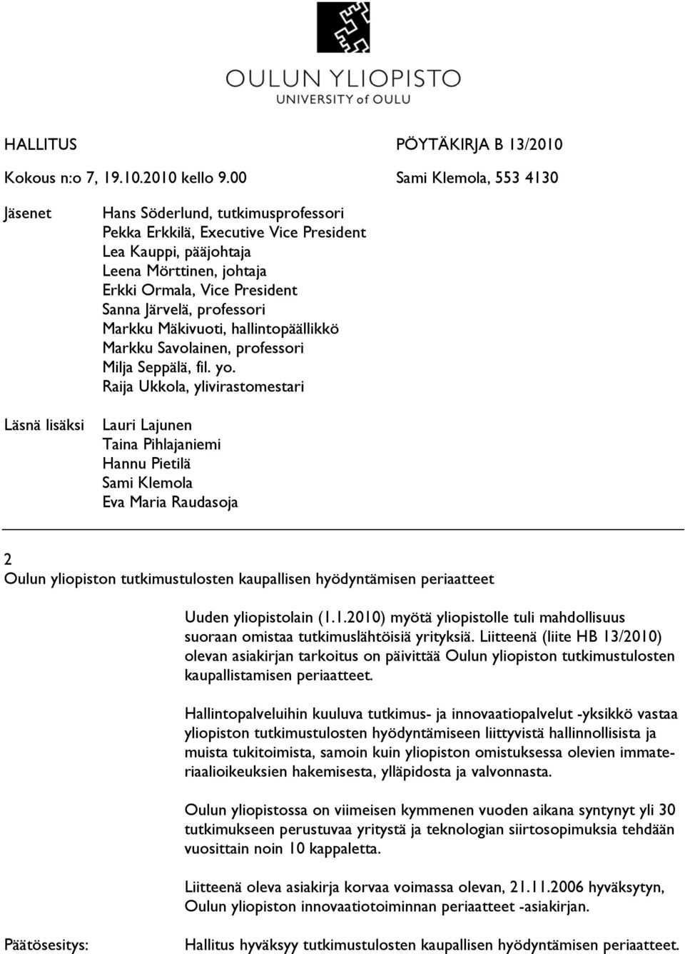 Järvelä, professori Markku Mäkivuoti, hallintopäällikkö Markku Savolainen, professori Milja Seppälä, fil. yo.