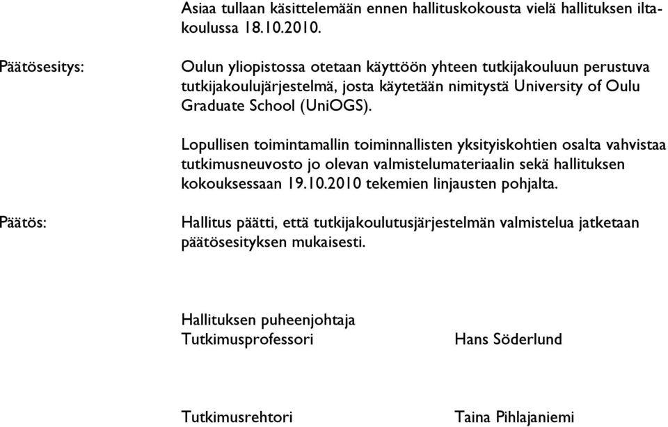 (UniOGS). Lopullisen toimintamallin toiminnallisten yksityiskohtien osalta vahvistaa tutkimusneuvosto jo olevan valmistelumateriaalin sekä hallituksen kokouksessaan 19.