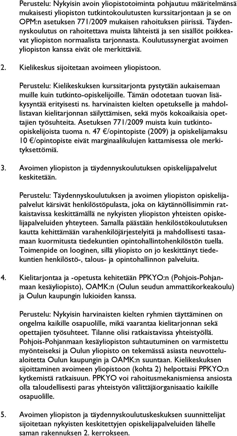 Kielikeskus sijoitetaan avoimeen yliopistoon. Perustelu: Kielikeskuksen kurssitarjonta pystytään aukaisemaan muille kuin tutkinto-opiskelijoille. Tämän odotetaan tuovan lisäkysyntää erityisesti ns.