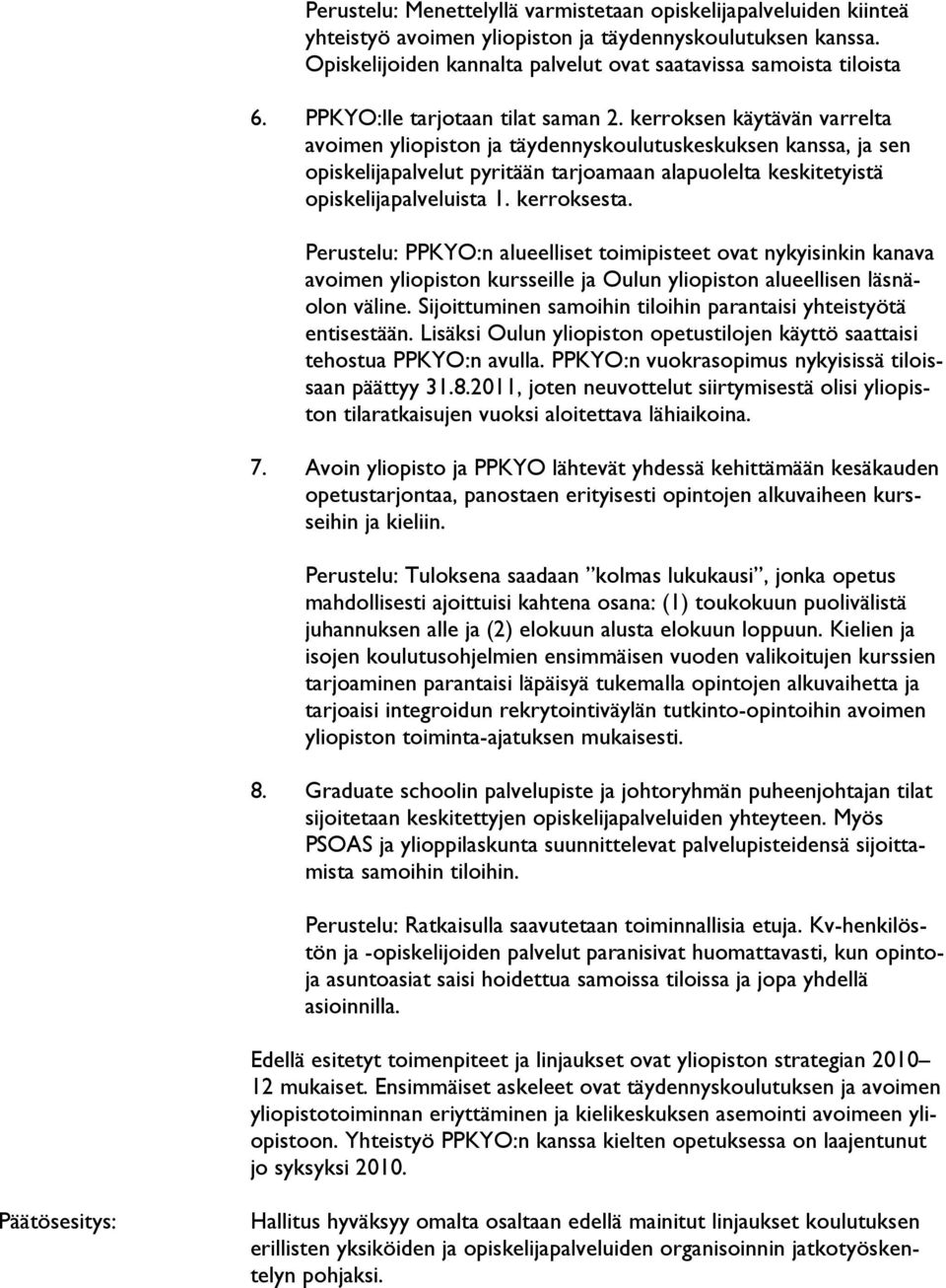 kerroksen käytävän varrelta avoimen yliopiston ja täydennyskoulutuskeskuksen kanssa, ja sen opiskelijapalvelut pyritään tarjoamaan alapuolelta keskitetyistä opiskelijapalveluista 1. kerroksesta.