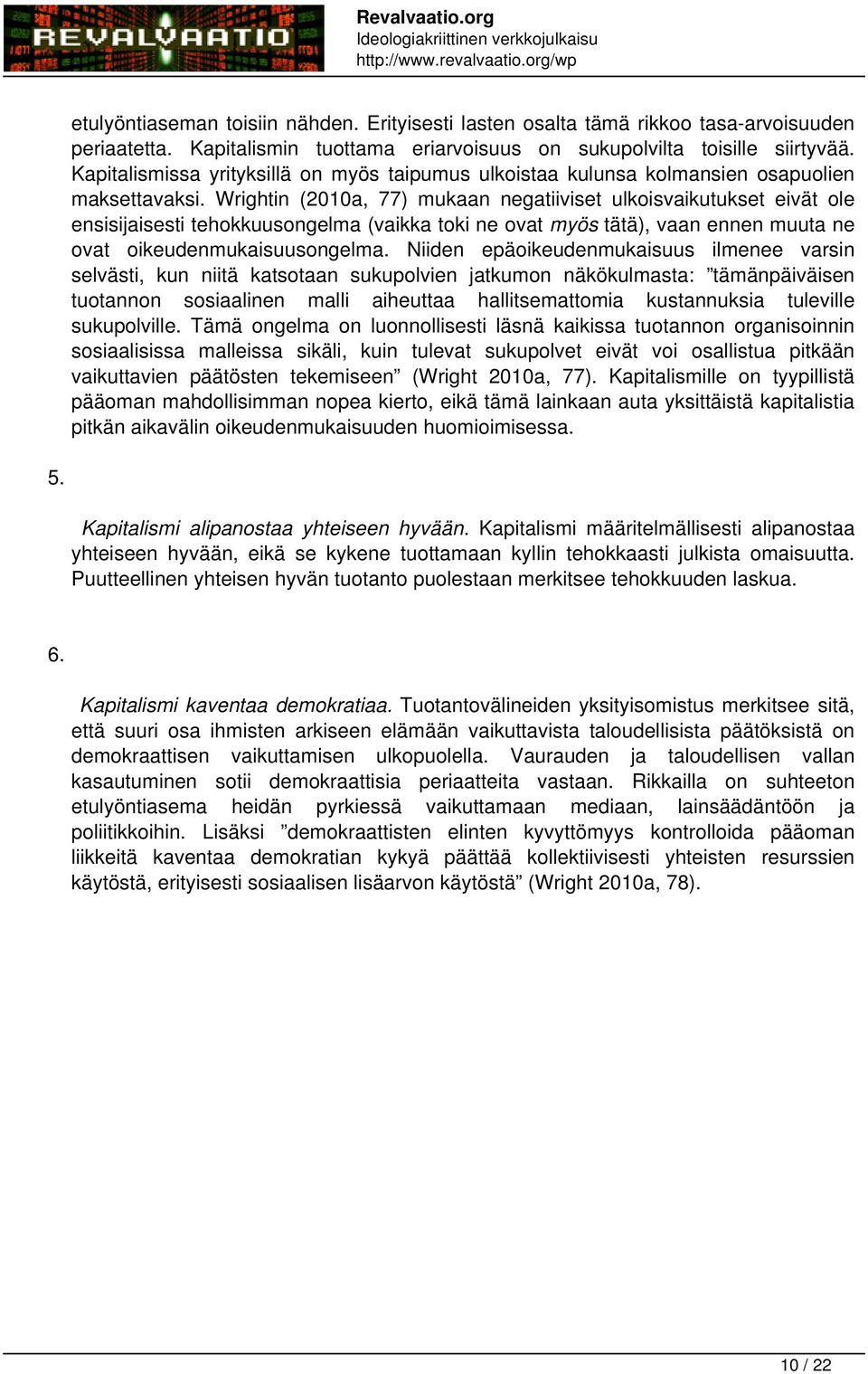 Wrightin (2010a, 77) mukaan negatiiviset ulkoisvaikutukset eivät ole ensisijaisesti tehokkuusongelma (vaikka toki ne ovat myös tätä), vaan ennen muuta ne ovat oikeudenmukaisuusongelma.