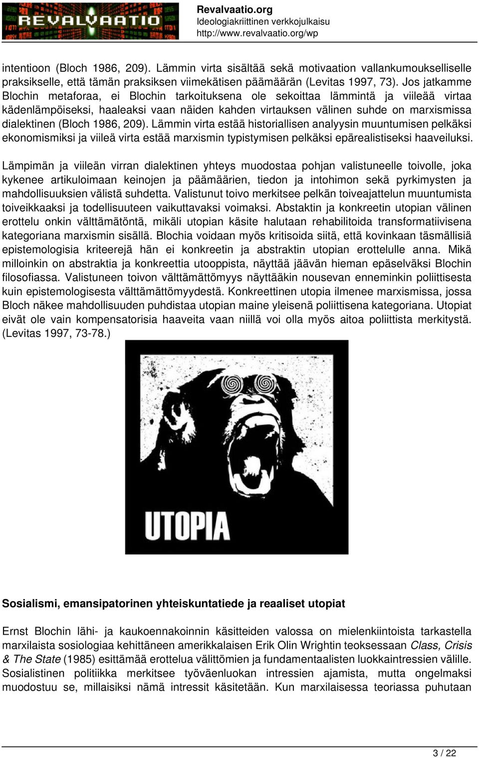 (Bloch 1986, 209). Lämmin virta estää historiallisen analyysin muuntumisen pelkäksi ekonomismiksi ja viileä virta estää marxismin typistymisen pelkäksi epärealistiseksi haaveiluksi.