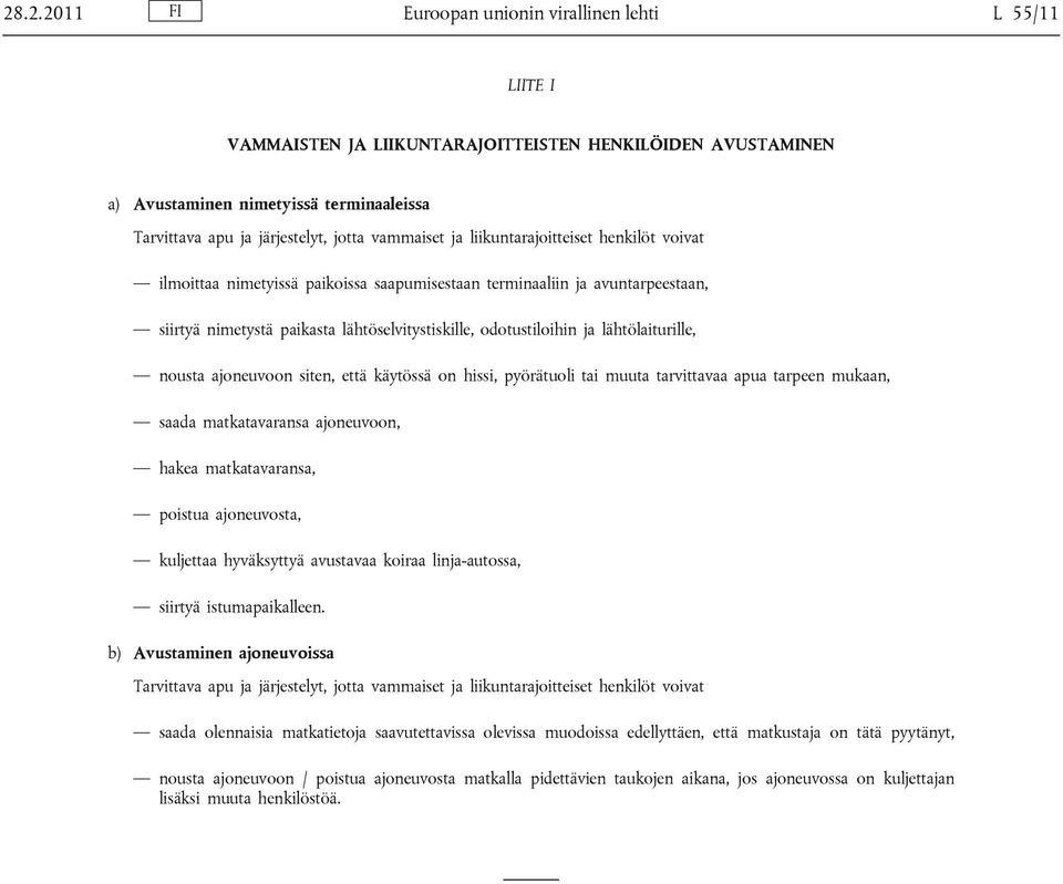 lähtölaiturille, nousta ajoneuvoon siten, että käytössä on hissi, pyörätuoli tai muuta tarvittavaa apua tarpeen mukaan, saada matkatavaransa ajoneuvoon, hakea matkatavaransa, poistua ajoneuvosta,