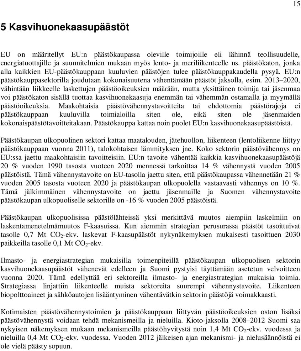 2013 2020, vähintään liikkeelle laskettujen päästöoikeuksien määrään, mutta yksittäinen toimija tai jäsenmaa voi päästökaton sisällä tuottaa kasvihuonekaasuja enemmän tai vähemmän ostamalla ja