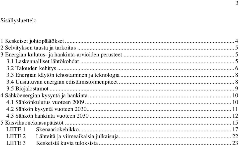 .. 9 4 Sähköenergian kysyntä ja hankinta... 10 4.1 Sähkönkulutus vuoteen 2009... 10 4.2 Sähkön kysyntä vuoteen 2030... 11 4.3 Sähkön hankinta vuoteen 2030.