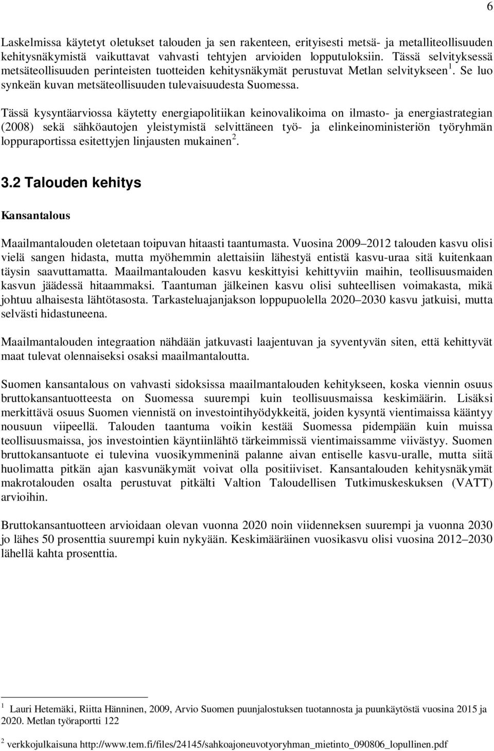 Tässä kysyntäarviossa käytetty energiapolitiikan keinovalikoima on ilmasto- ja energiastrategian (2008) sekä sähköautojen yleistymistä selvittäneen työ- ja elinkeinoministeriön työryhmän