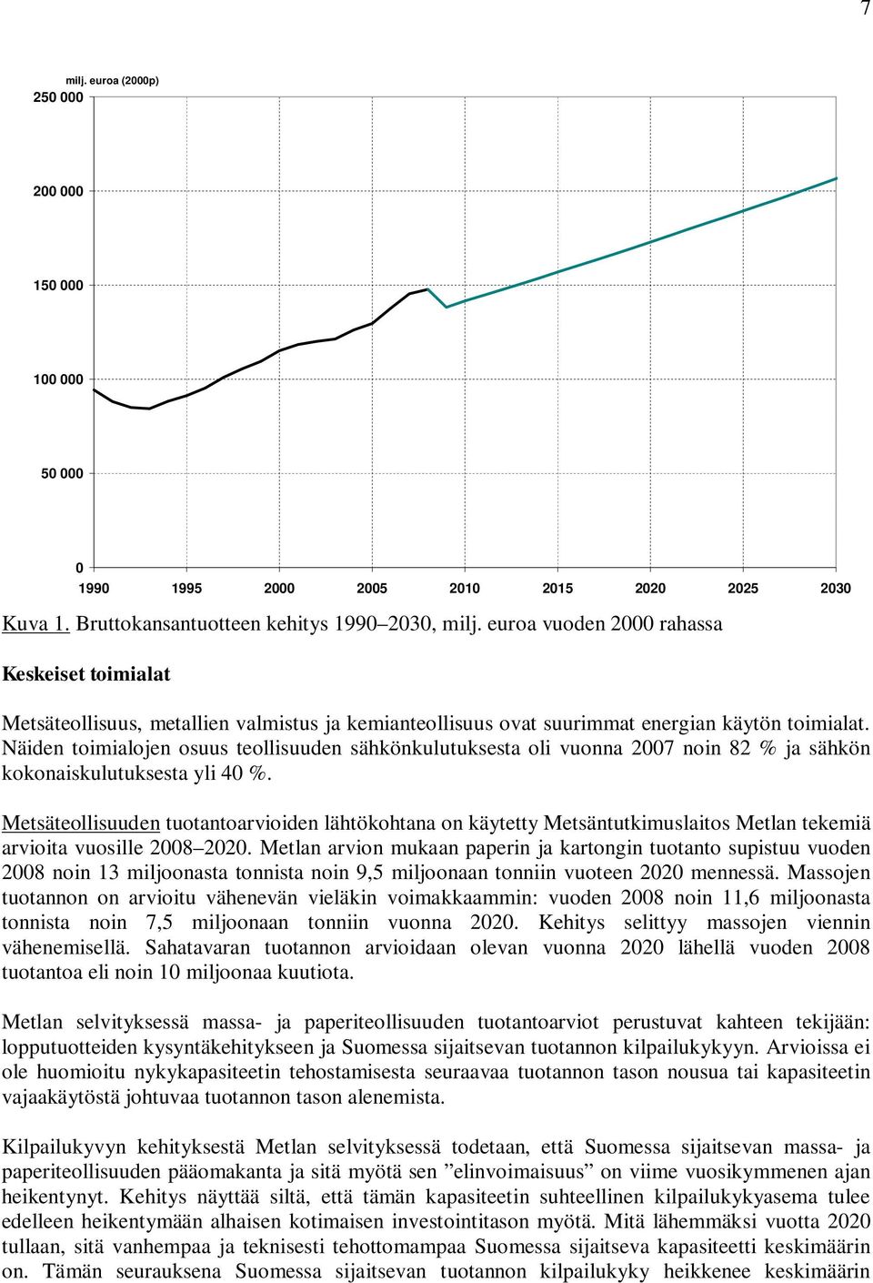 Näiden toimialojen osuus teollisuuden sähkönkulutuksesta oli vuonna 2007 noin 82 % ja sähkön kokonaiskulutuksesta yli 40 %.