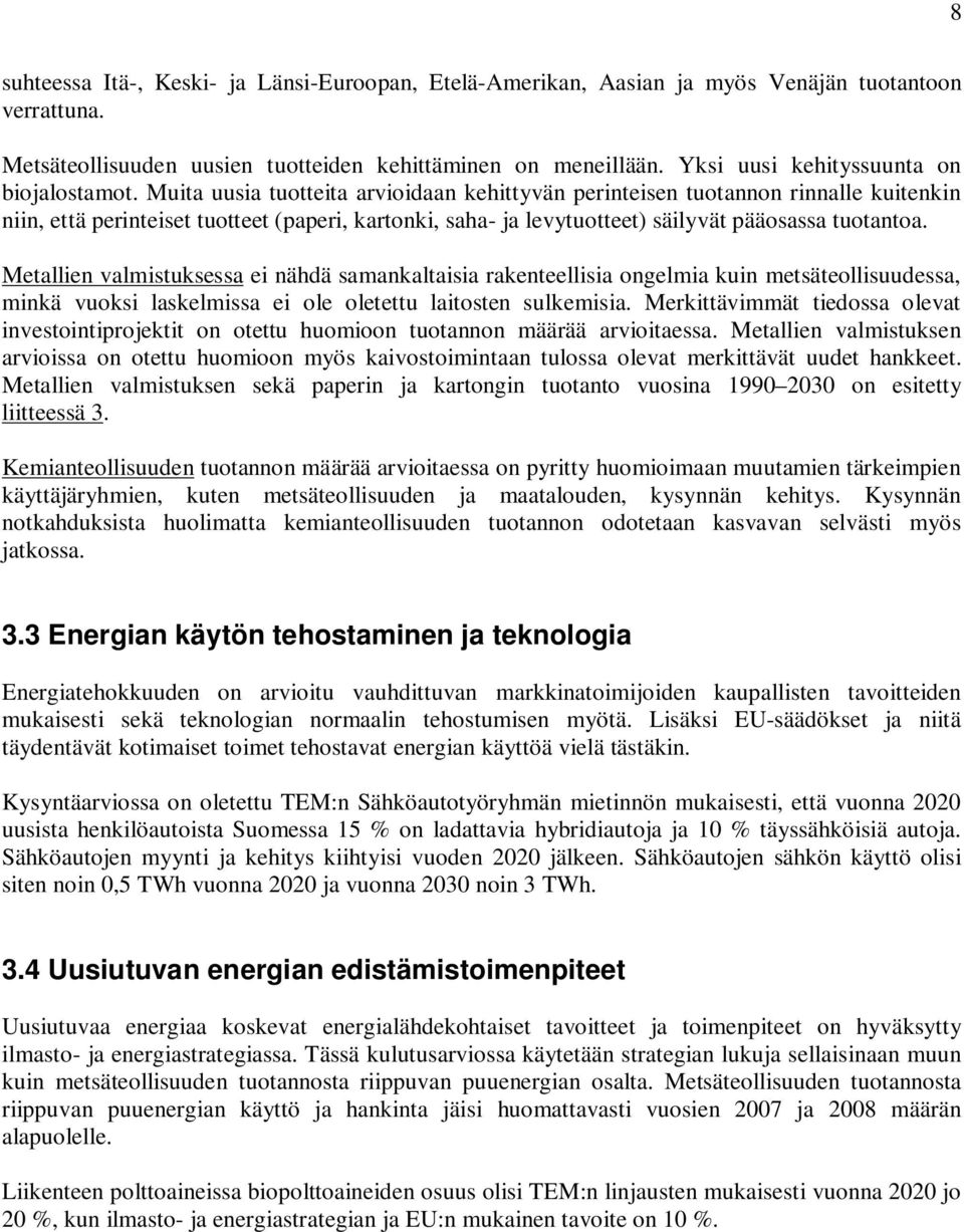 Muita uusia tuotteita arvioidaan kehittyvän perinteisen tuotannon rinnalle kuitenkin niin, että perinteiset tuotteet (paperi, kartonki, saha- ja levytuotteet) säilyvät pääosassa tuotantoa.