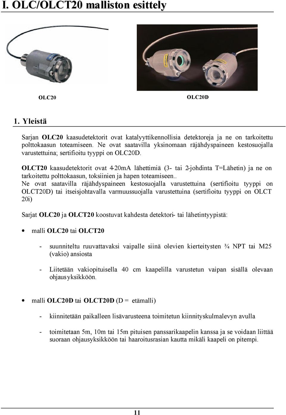 OLCT20 kaasudetektorit ovat 4-20mA lähettimiä (3- tai 2-johdinta T=Lähetin) ja ne on tarkoitettu polttokaasun, toksiinien ja hapen toteamiseen.