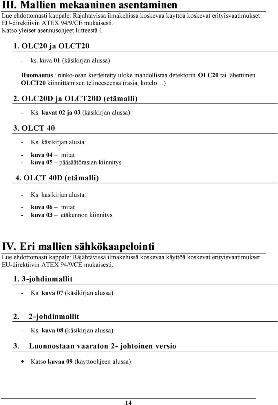 kuva 01 (käsikirjan alussa) Huomautus : runko-osan kierteitetty uloke mahdollistaa detektorin OLC20 tai lähettimen OLCT20 kiinnittämisen telineeseensä (rasia, kotelo ) 2.