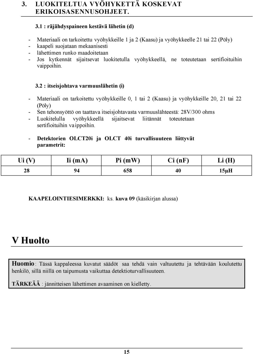 kytkennät sijaitsevat luokitetulla vyöhykkeellä, ne toteutetaan sertifioituihin vaippoihin. 3.