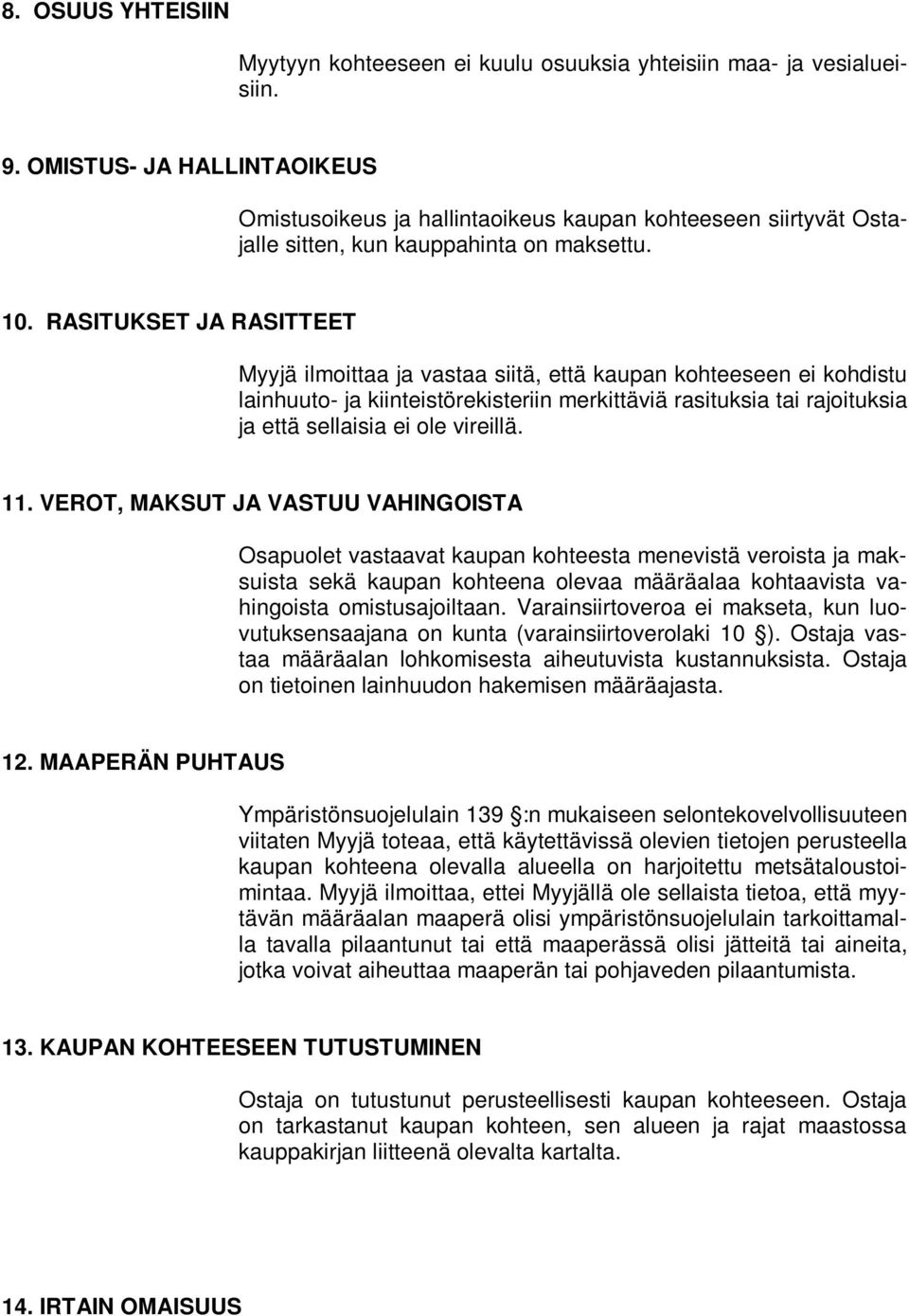RASITUKSET JA RASITTEET Myyjä ilmoittaa ja vastaa siitä, että kaupan kohteeseen ei kohdistu lainhuuto- ja kiinteistörekisteriin merkittäviä rasituksia tai rajoituksia ja että sellaisia ei ole