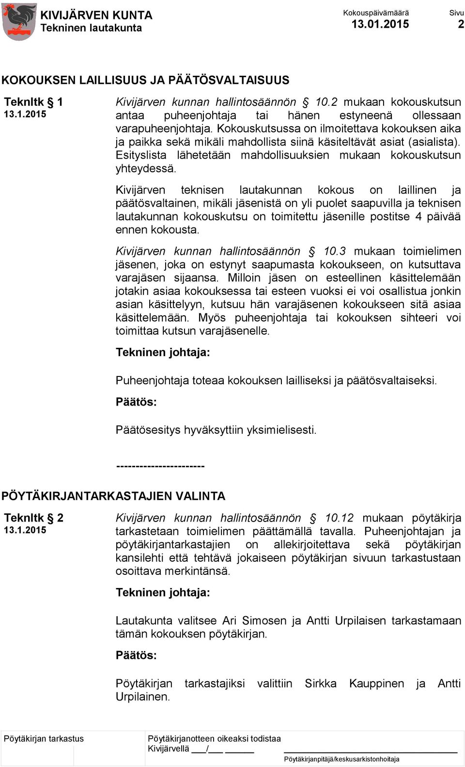 Kokouskutsussa on ilmoitettava kokouksen aika ja paikka sekä mikäli mahdollista siinä käsiteltävät asiat (asialista). Esityslista lähetetään mahdollisuuksien mukaan kokouskutsun yhteydessä.