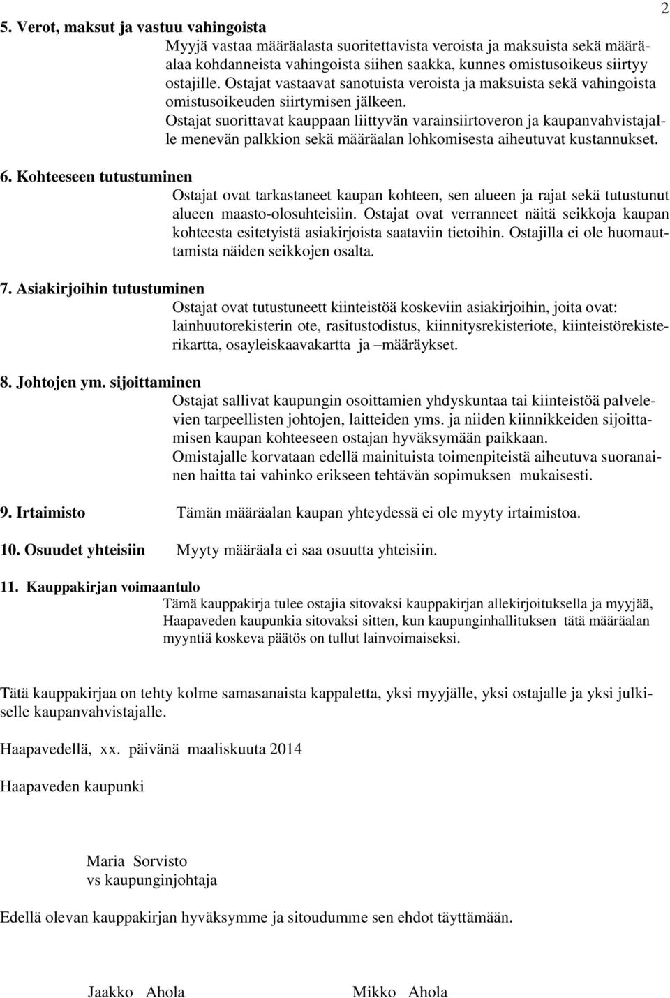Ostajat suorittavat kauppaan liittyvän varainsiirtoveron ja kaupanvahvistajalle menevän palkkion sekä määräalan lohkomisesta aiheutuvat kustannukset. 6.