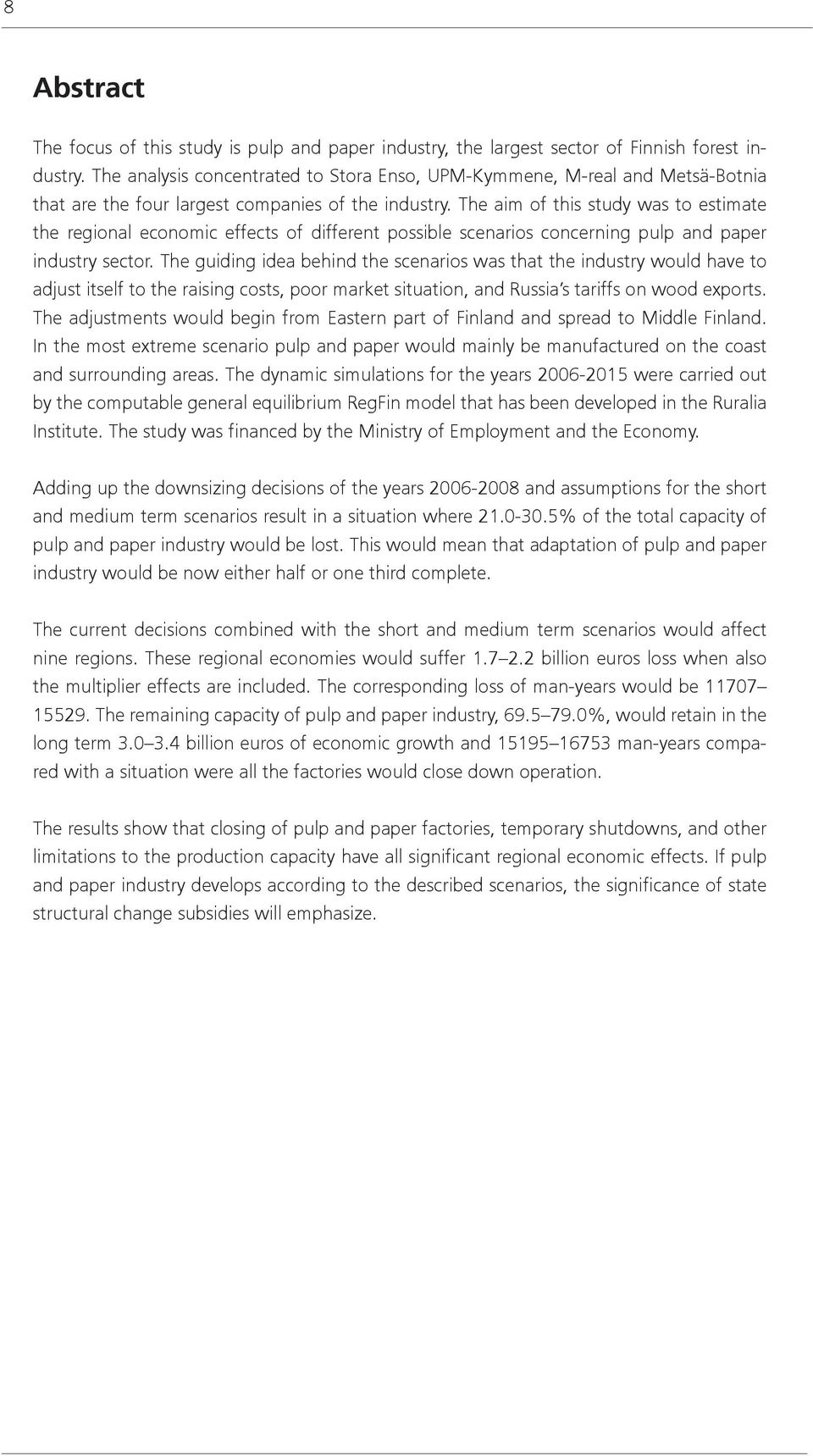 The aim of this study was to estimate the regional economic effects of different possible scenarios concerning pulp and paper industry sector.