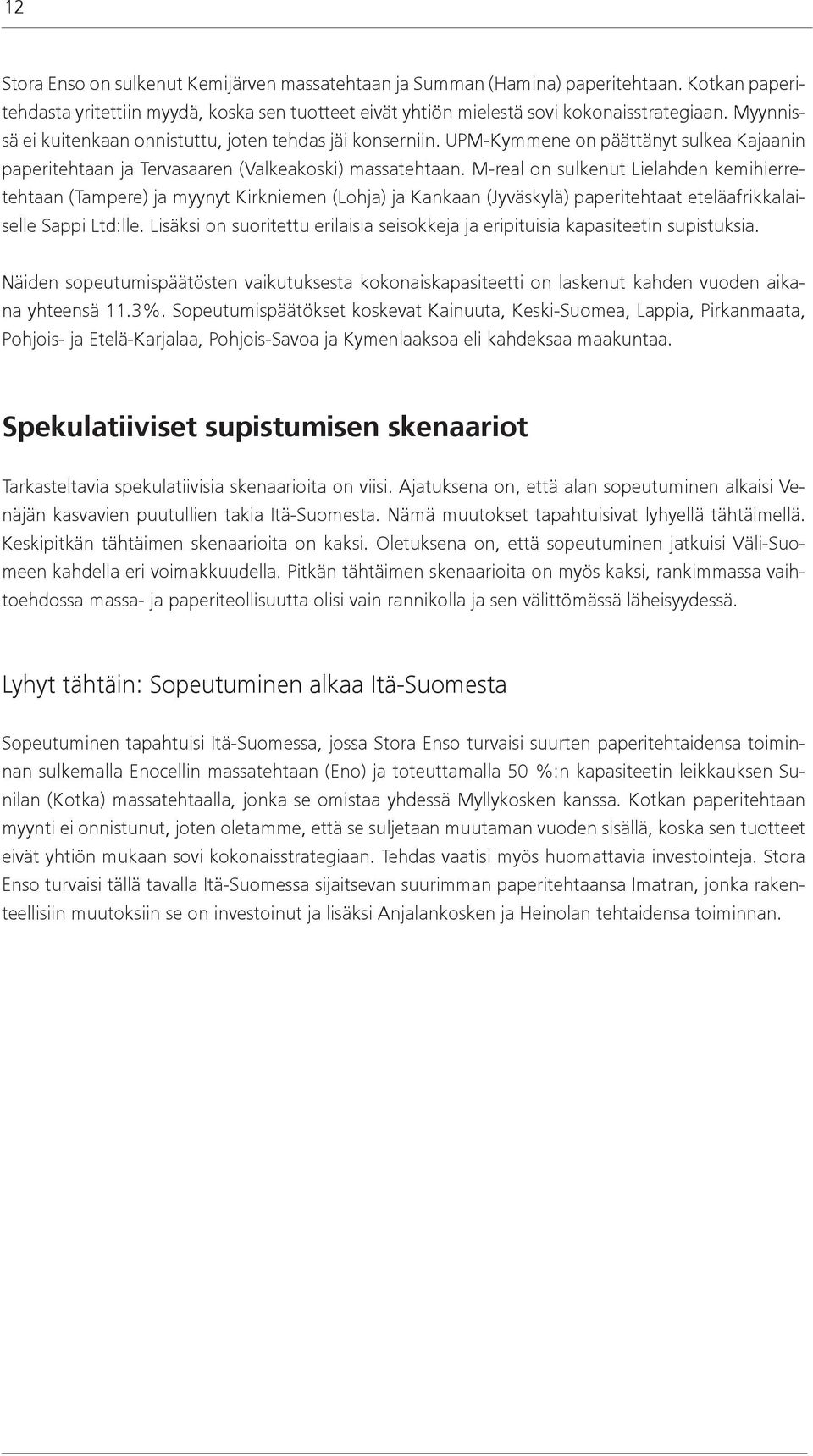 M-real on sulkenut Lielahden kemihierretehtaan (Tampere) ja myynyt Kirkniemen (Lohja) ja Kankaan (Jyväskylä) paperitehtaat eteläafrikkalaiselle Sappi Ltd:lle.