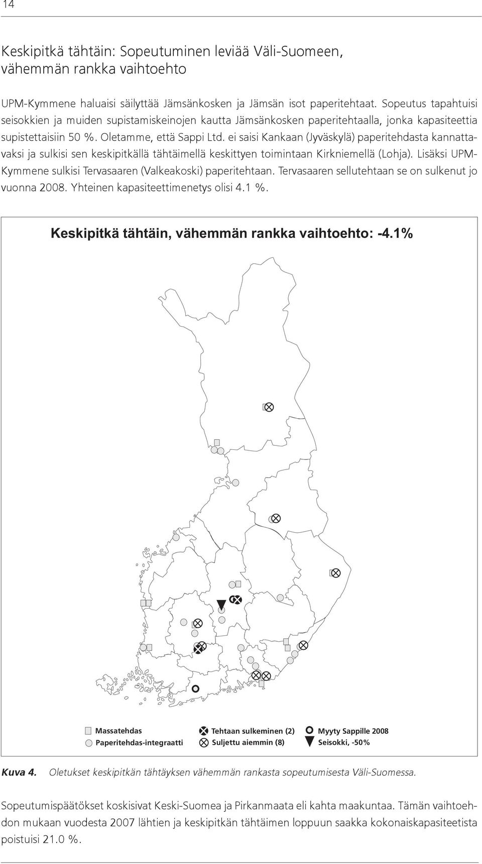 ei saisi Kankaan (Jyväskylä) paperitehdasta kannattavaksi ja sulkisi sen keskipitkällä tähtäimellä keskittyen toimintaan Kirkniemellä (Lohja).