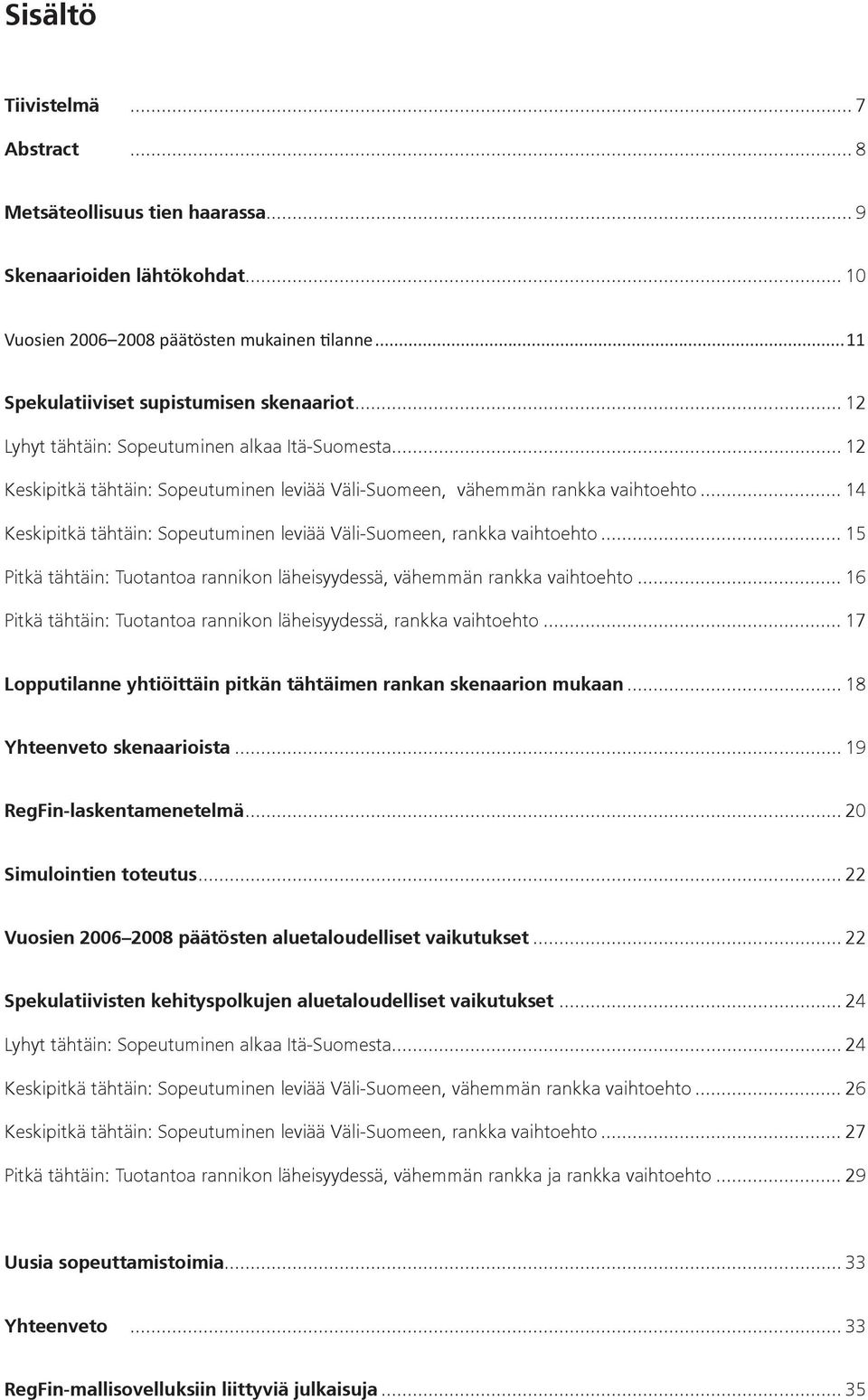 .. 14 Keskipitkä tähtäin: Sopeutuminen leviää Väli-Suomeen, rankka vaihtoehto... 15 Pitkä tähtäin: Tuotantoa rannikon läheisyydessä, vähemmän rankka vaihtoehto.