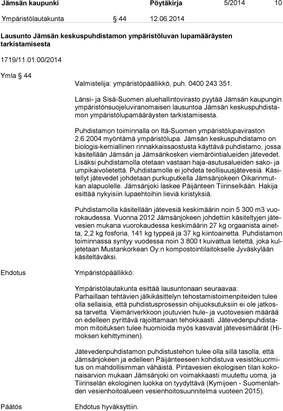 Puhdistamon toiminnalla on Itä-Suomen ympäristölupaviraston 2.6.2004 myöntämä ympäristölupa.