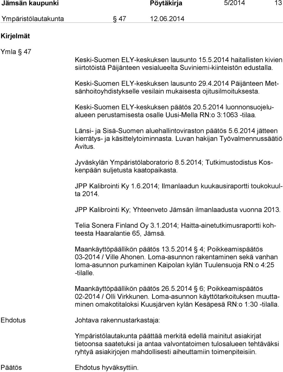 2014 luon non suo je lualu een perustamisesta osalle Uusi-Mella RN:o 3:1063 -tilaa. Länsi- ja Sisä-Suomen aluehallintoviraston päätös 5.6.2014 jätteen kierrätys- ja käsittelytoiminnasta.