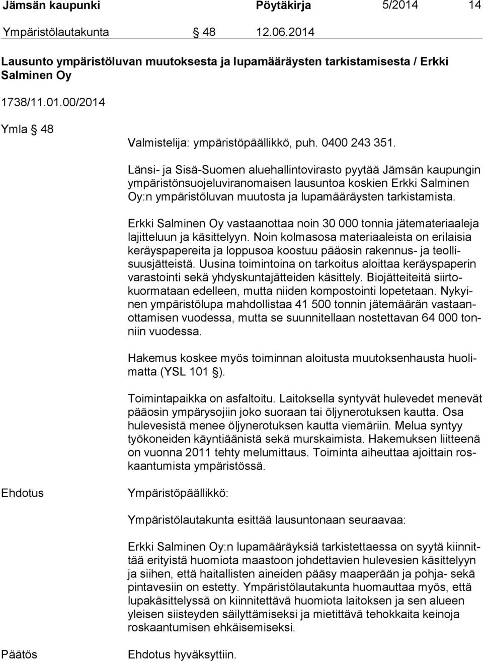 Länsi- ja Sisä-Suomen aluehallintovirasto pyytää Jämsän kaupungin ym pä ris tön suo je lu vi ran omai sen lausuntoa koskien Erkki Salminen Oy:n ympäristöluvan muutosta ja lupamääräysten tarkistamista.