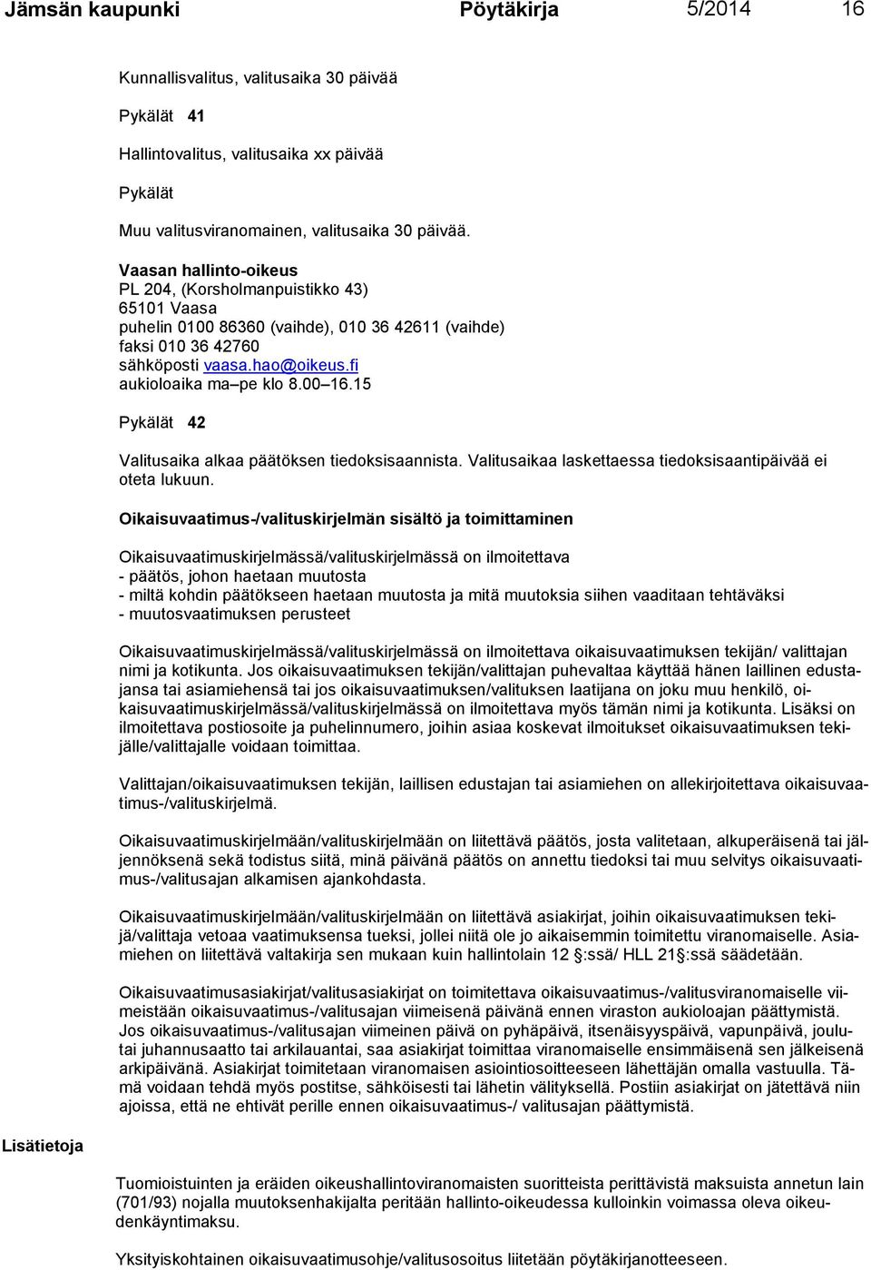 15 Pykälät 42 Valitusaika alkaa päätöksen tiedoksisaannista. Valitusaikaa laskettaessa tiedoksi saanti päi vää ei oteta lu kuun.