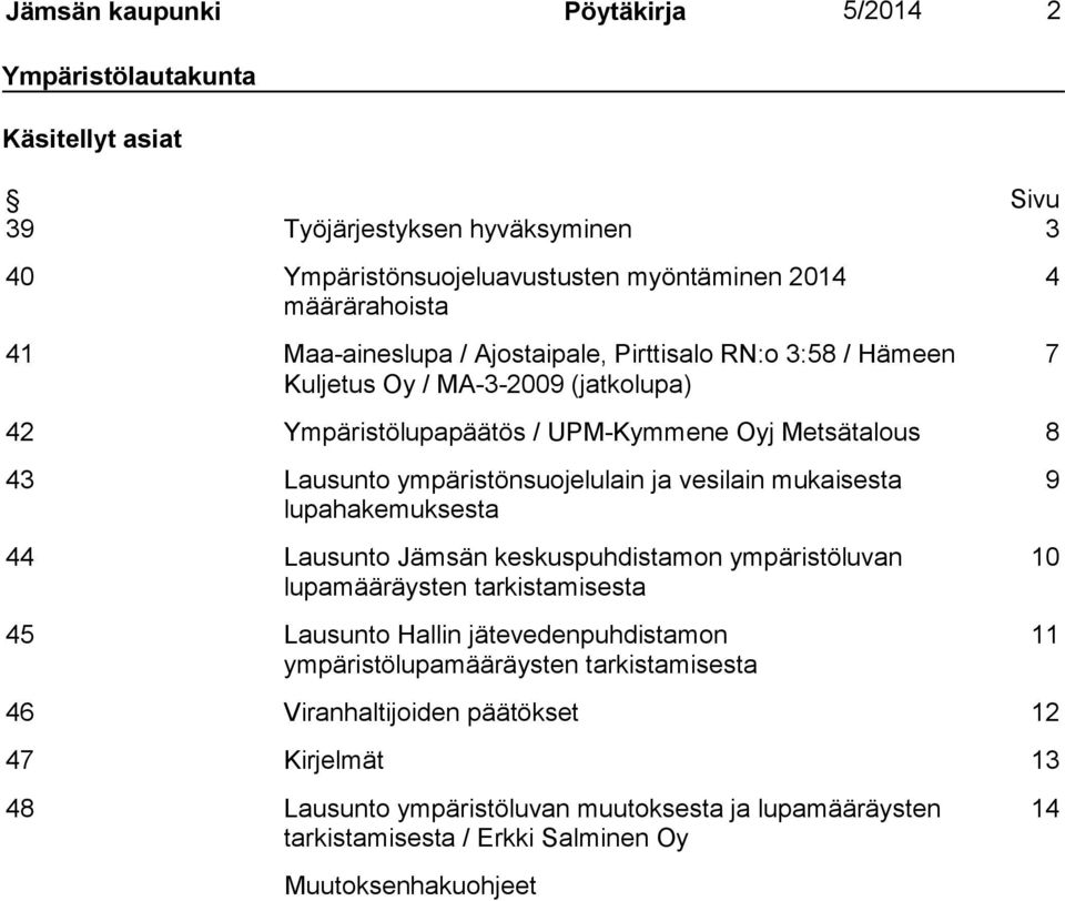 ympäristönsuojelulain ja vesilain mukaisesta lupahakemuksesta 44 Lausunto Jämsän keskuspuhdistamon ympäristöluvan lupamääräysten tarkistamisesta 45 Lausunto Hallin jätevedenpuhdistamon