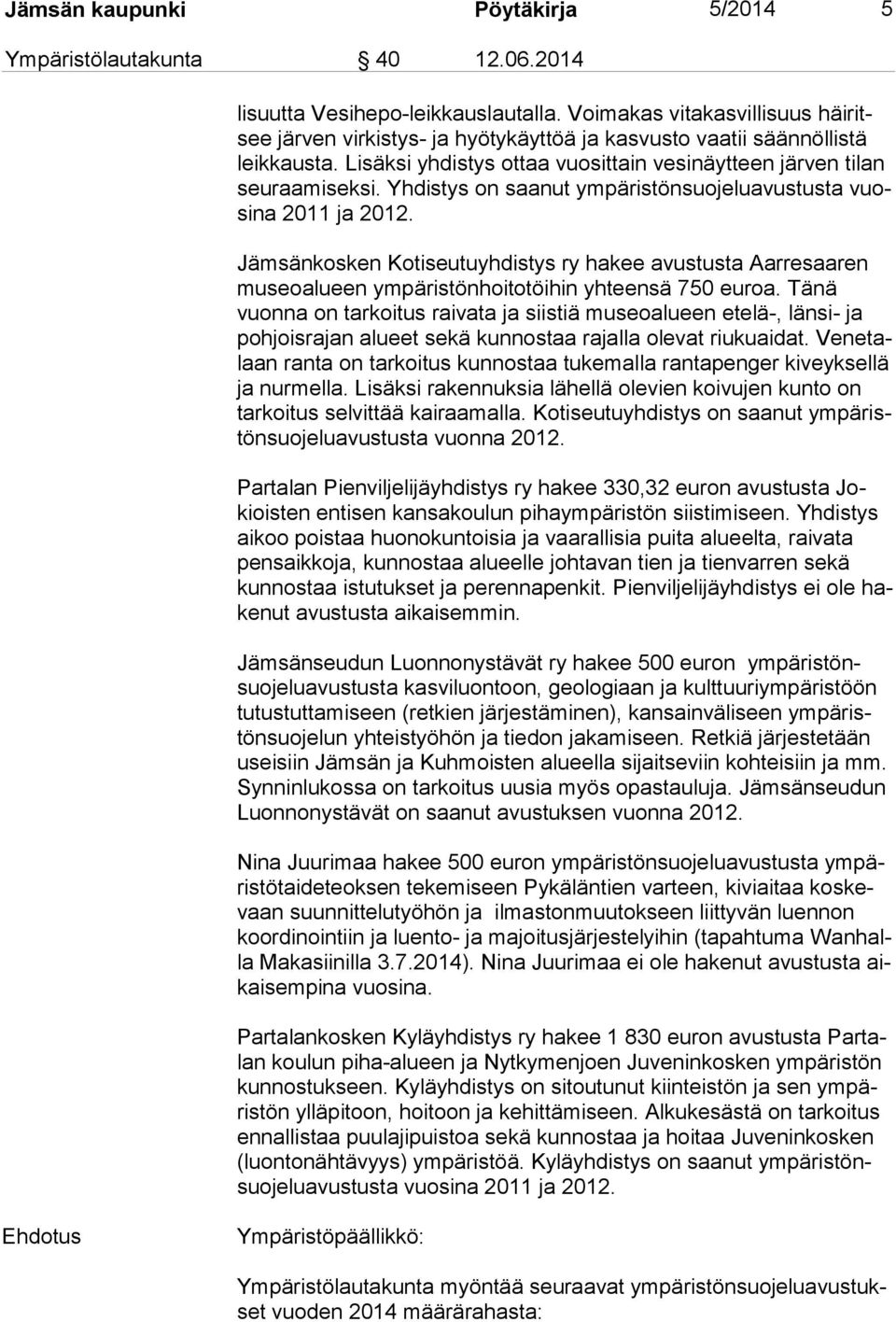 Yhdistys on saanut ympäristönsuojeluavustusta vuosi na 2011 ja 2012. Jämsänkosken Kotiseutuyhdistys ry hakee avustusta Aarresaaren mu seo alu een ympäristönhoitotöihin yhteensä 750 euroa.