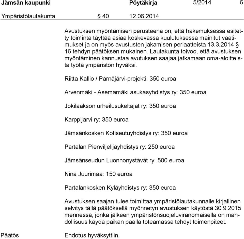 3.2014 16 tehdyn päätöksen mukainen. Lautakunta toivoo, että avustuksen myön tä mi nen kannustaa avutuksen saajaa jatkamaan oma-aloit teista työtä ympäristön hyväksi.