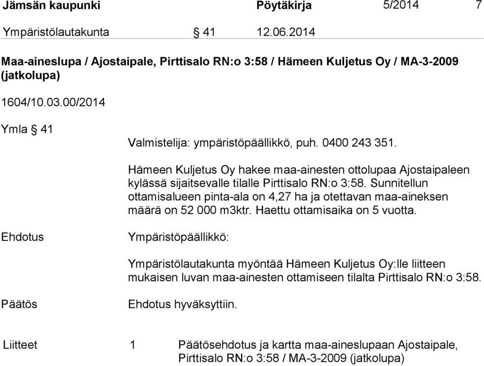 Sunnitellun ottamisalueen pinta-ala on 4,27 ha ja otettavan maa-aineksen määrä on 52 000 m3ktr. Haettu ottamisaika on 5 vuotta.