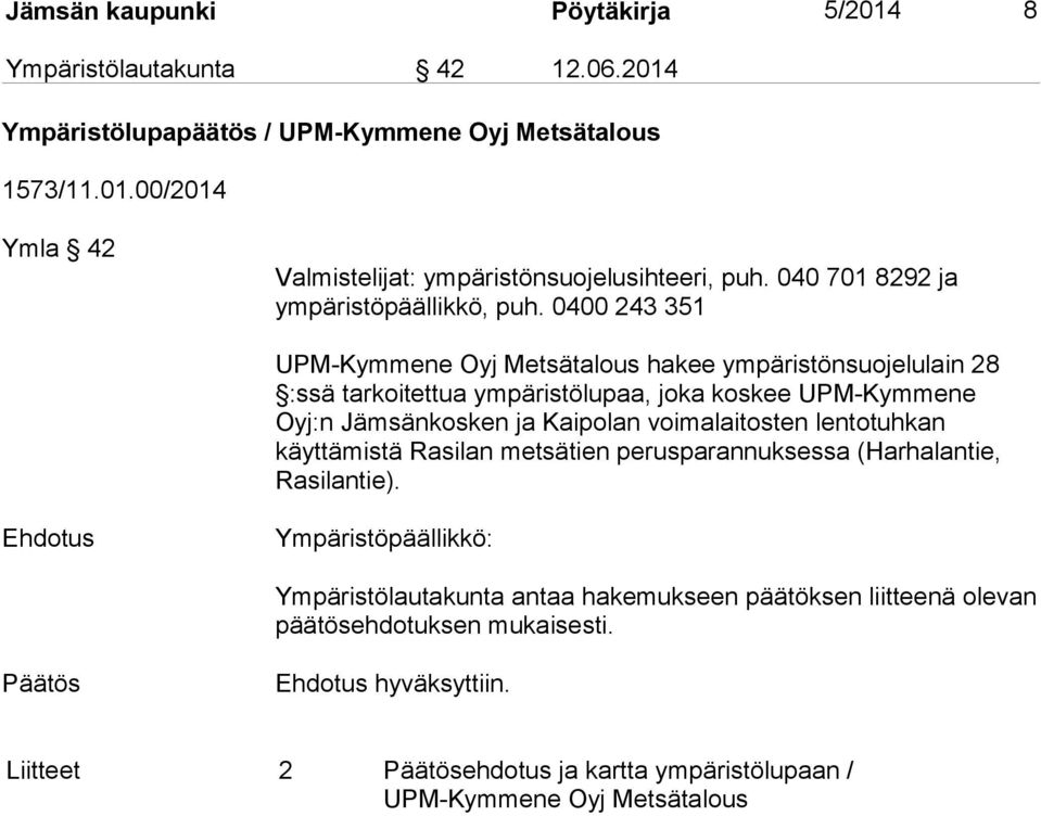 0400 243 351 UPM-Kymmene Oyj Metsätalous hakee ympäristönsuojelulain 28 :ssä tarkoitettua ympäristölupaa, joka koskee UPM-Kymmene Oyj:n Jämsänkosken ja Kaipolan