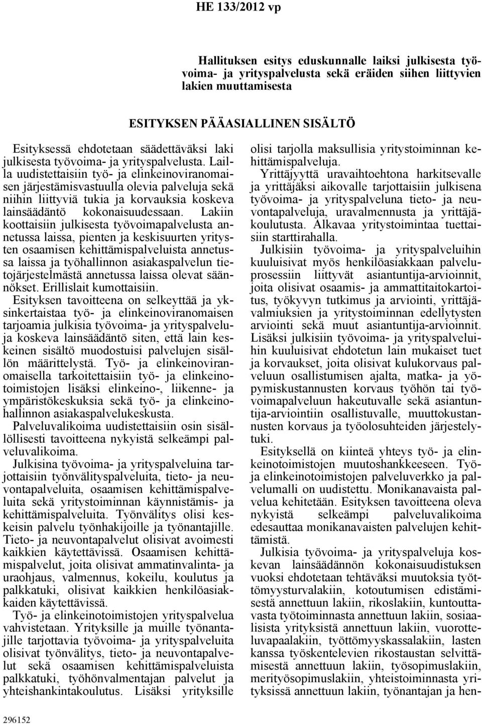 Lailla uudistettaisiin työ- ja elinkeinoviranomaisen järjestämisvastuulla olevia palveluja sekä niihin liittyviä tukia ja korvauksia koskeva lainsäädäntö kokonaisuudessaan.