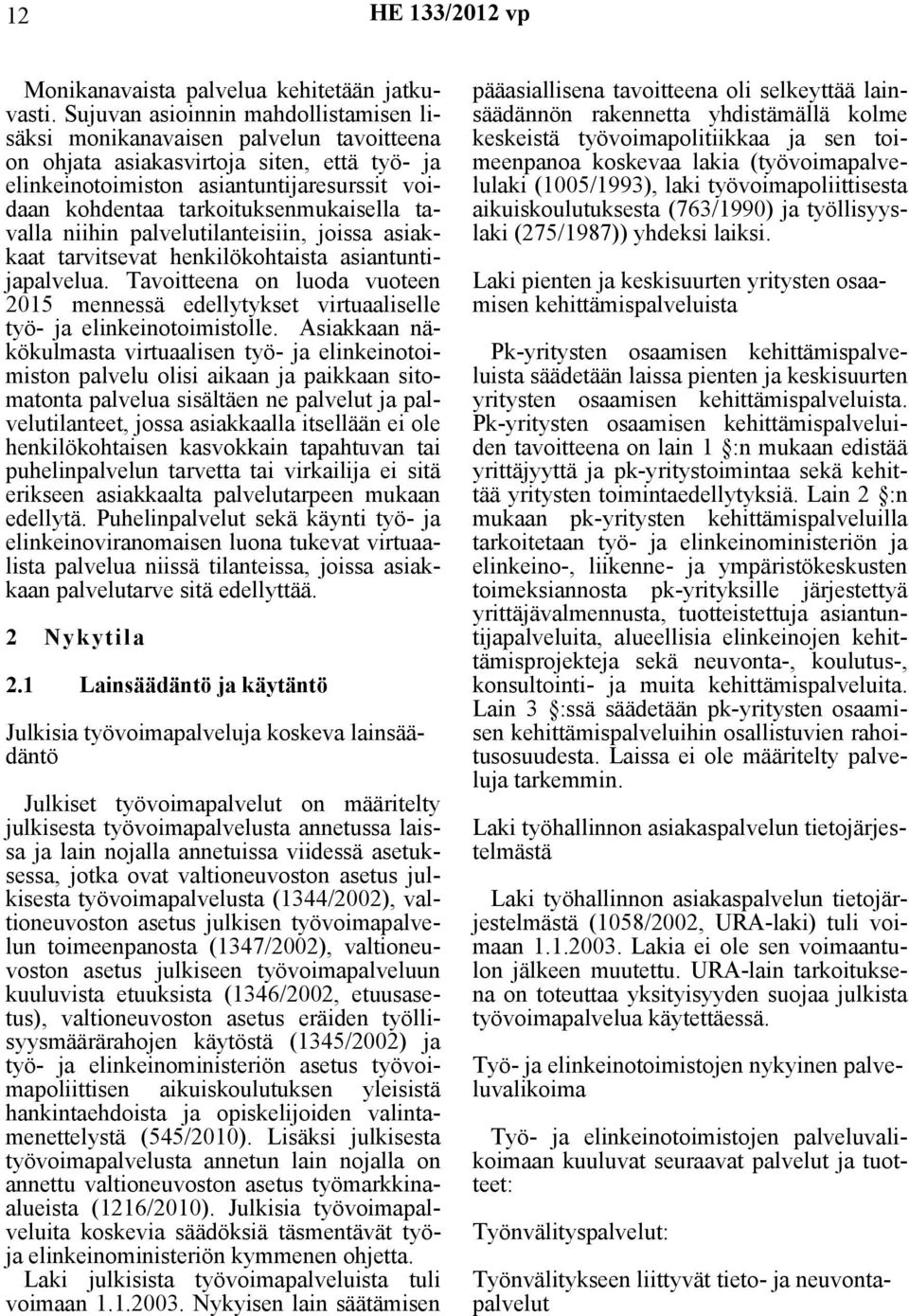 tarkoituksenmukaisella tavalla niihin palvelutilanteisiin, joissa asiakkaat tarvitsevat henkilökohtaista asiantuntijapalvelua.