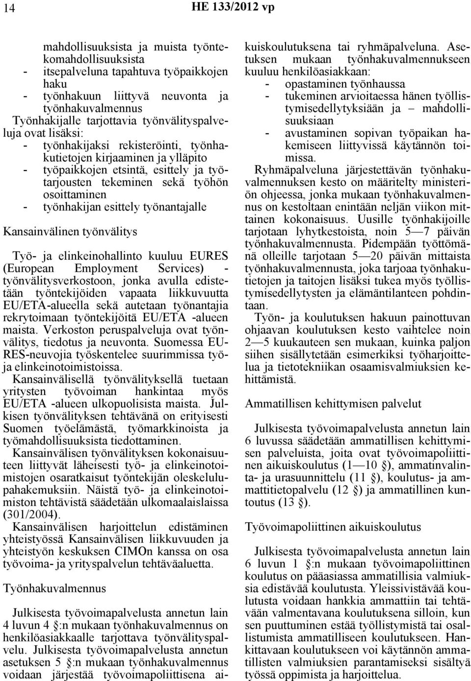 työnantajalle Kansainvälinen työnvälitys Työ- ja elinkeinohallinto kuuluu EURES (European Employment Services) - työnvälitysverkostoon, jonka avulla edistetään työntekijöiden vapaata liikkuvuutta