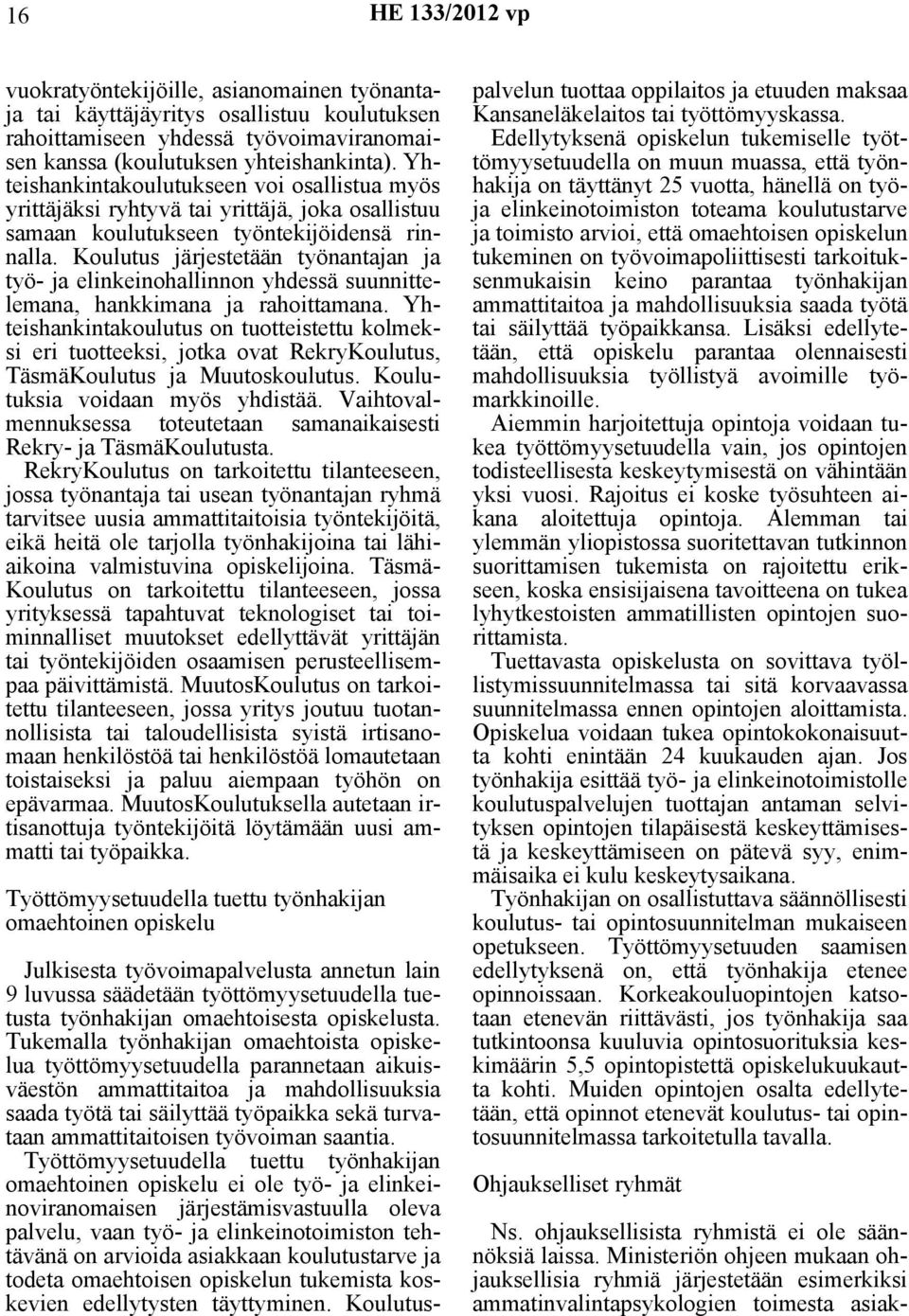 Koulutus järjestetään työnantajan ja työ- ja elinkeinohallinnon yhdessä suunnittelemana, hankkimana ja rahoittamana.