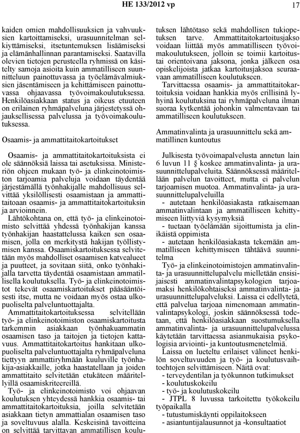 ohjaavassa työvoimakoulutuksessa. Henkilöasiakkaan status ja oikeus etuuteen on erilainen ryhmäpalveluna järjestetyssä ohjauksellisessa palvelussa ja työvoimakoulutuksessa.