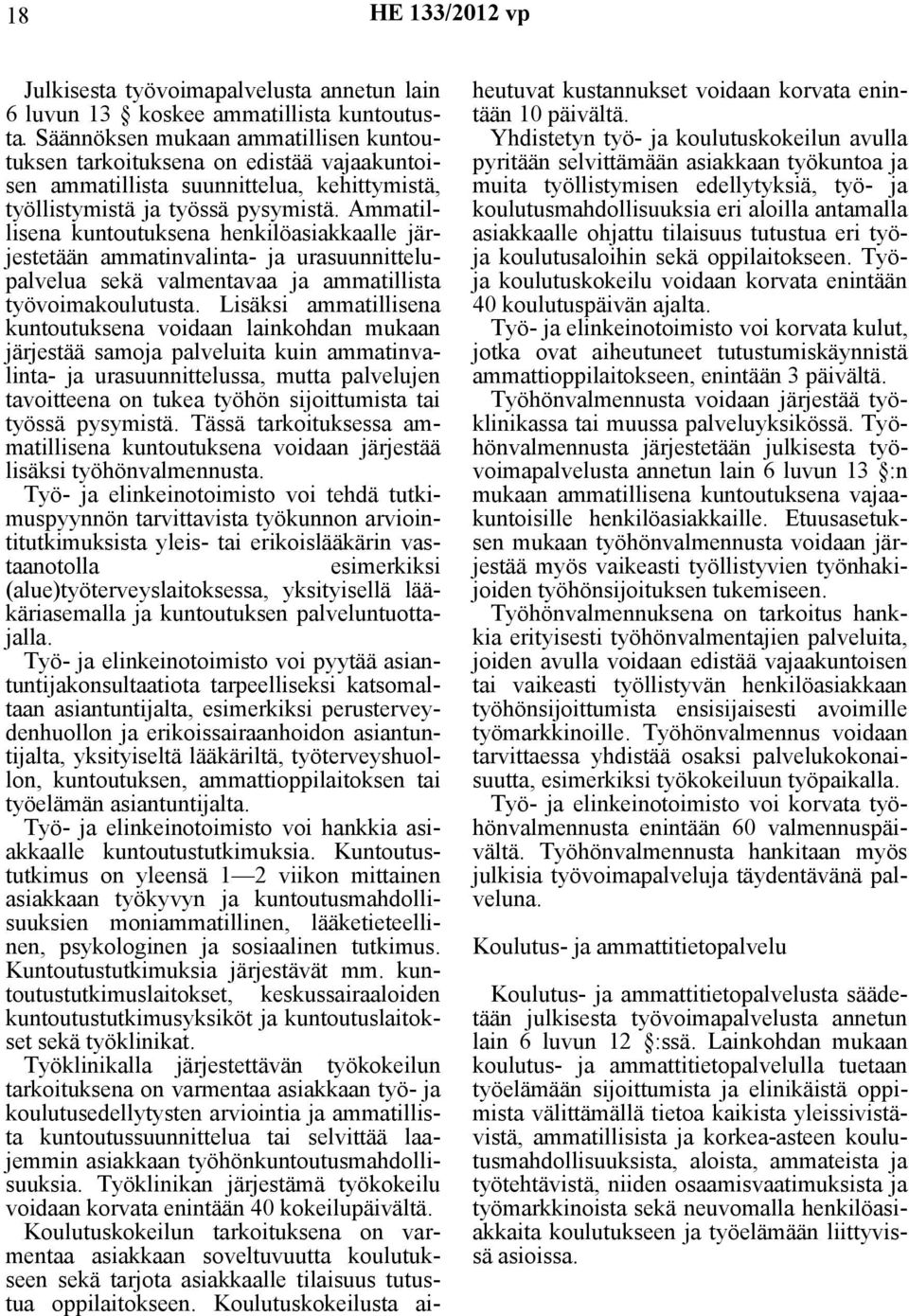 Ammatillisena kuntoutuksena henkilöasiakkaalle järjestetään ammatinvalinta- ja urasuunnittelupalvelua sekä valmentavaa ja ammatillista työvoimakoulutusta.