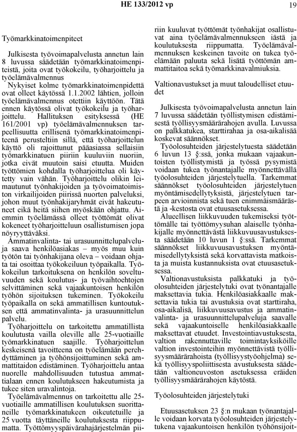 Hallituksen esityksessä (HE 161/2001 vp) työelämävalmennuksen tarpeellisuutta erillisenä työmarkkinatoimenpiteenä perusteltiin sillä, että työharjoittelun käyttö oli rajoittunut pääasiassa sellaisiin
