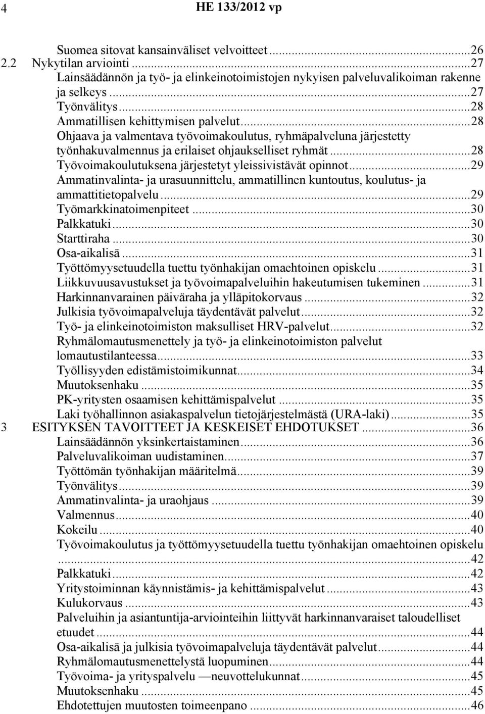 ..28 Työvoimakoulutuksena järjestetyt yleissivistävät opinnot...29 Ammatinvalinta- ja urasuunnittelu, ammatillinen kuntoutus, koulutus- ja ammattitietopalvelu...29 Työmarkkinatoimenpiteet.