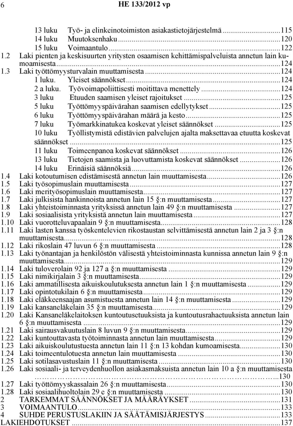 Työvoimapoliittisesti moitittava menettely...124 3 luku Etuuden saamisen yleiset rajoitukset...125 5 luku Työttömyyspäivärahan saamisen edellytykset...125 6 luku Työttömyyspäivärahan määrä ja kesto.
