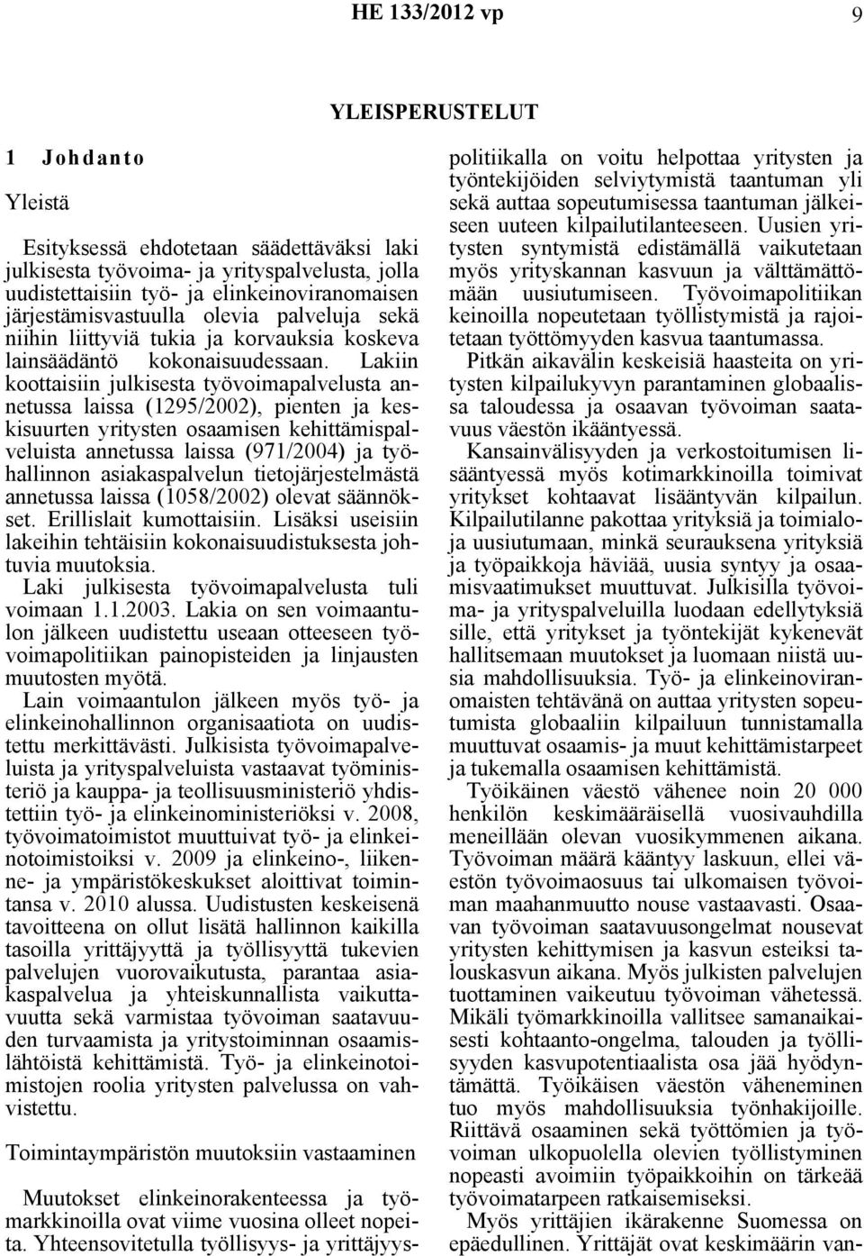 Lakiin koottaisiin julkisesta työvoimapalvelusta annetussa laissa (1295/2002), pienten ja keskisuurten yritysten osaamisen kehittämispalveluista annetussa laissa (971/2004) ja työhallinnon