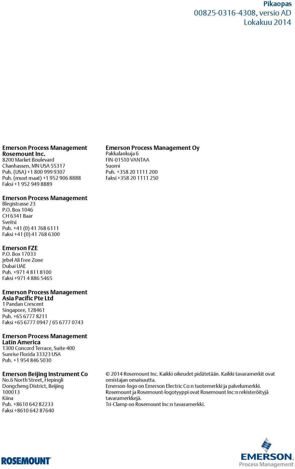 +358 20 1111 200 Faksi +358 20 1111 250 Emerson Process Management Blegistrasse 23 P.O. Box 1046 CH 6341 Baar Sveitsi Puh. +41 (0) 41 768 6111 Faksi +41 (0) 41 768 6300 Emerson FZE P.O. Box 17033 Jebel Ali Free Zone Dubai UAE Puh.