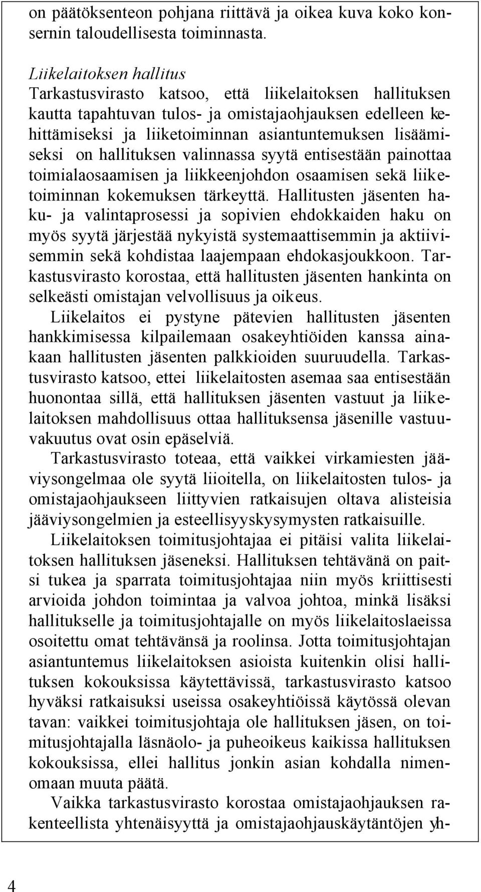 on hallituksen valinnassa syytä entisestään painottaa toimialaosaamisen ja liikkeenjohdon osaamisen sekä liiketoiminnan kokemuksen tärkeyttä.