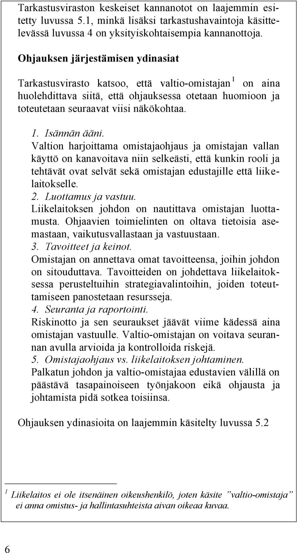 Valtion harjoittama omistajaohjaus ja omistajan vallan käyttö on kanavoitava niin selkeästi, että kunkin rooli ja tehtävät ovat selvät sekä omistajan edustajille että liikelaitokselle. 2.